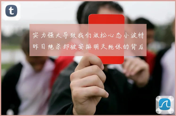 实力强大导致我们放松心态小波特昨日绝杀却被安排明天轮休的背后原因分析