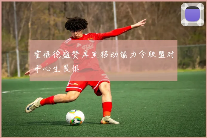 霍福德盛赞库里移动能力令联盟对手心生畏惧