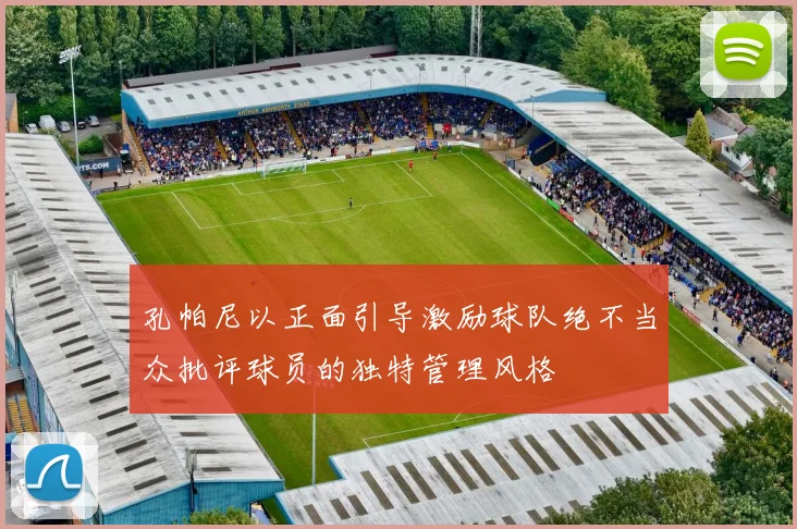 孔帕尼以正面引导激励球队绝不当众批评球员的独特管理风格