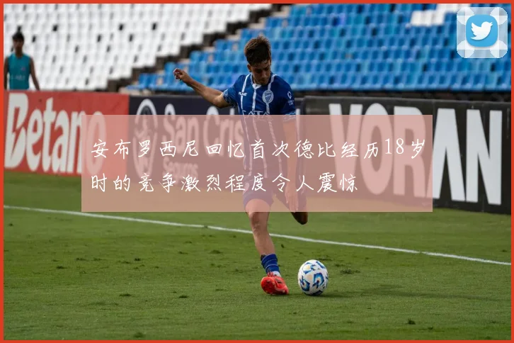 安布罗西尼回忆首次德比经历18岁时的竞争激烈程度令人震惊